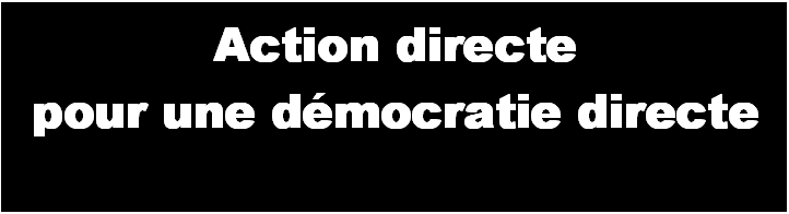 Zone de Texte: Action directe 
pour une dmocratie directe

